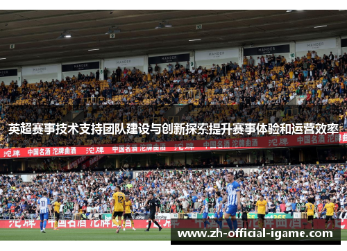 英超赛事技术支持团队建设与创新探索提升赛事体验和运营效率
