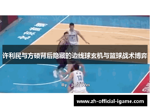 许利民与方硕背后隐藏的边线球玄机与篮球战术博弈