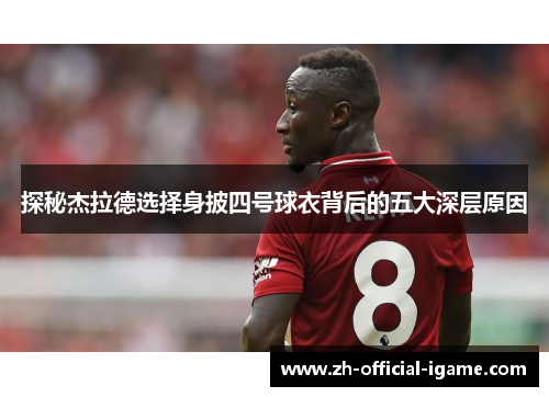 探秘杰拉德选择身披四号球衣背后的五大深层原因 探秘杰拉德选择身披四号球衣背后的五大深层原因