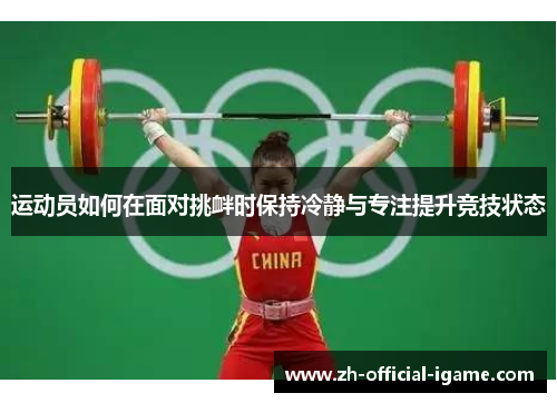 运动员如何在面对挑衅时保持冷静与专注提升竞技状态 运动员如何在面对挑衅时保持冷静与专注提升竞技状态