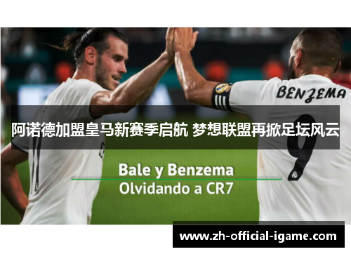 阿诺德加盟皇马新赛季启航 梦想联盟再掀足坛风云 阿诺德加盟皇马新赛季启航 梦想联盟再掀足坛风云