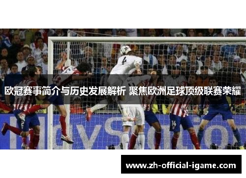 欧冠赛事简介与历史发展解析 聚焦欧洲足球顶级联赛荣耀 欧冠赛事简介与历史发展解析 聚焦欧洲足球顶级联赛荣耀