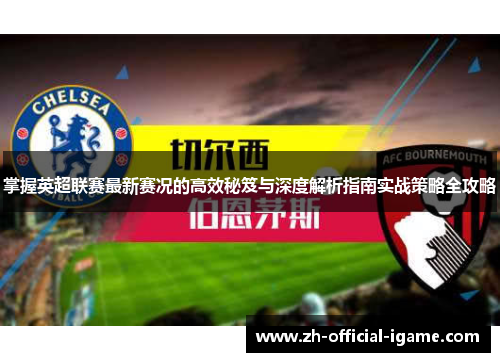 掌握英超联赛最新赛况的高效秘笈与深度解析指南实战策略全攻略