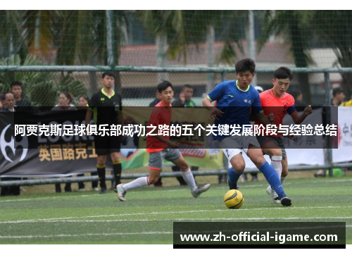 阿贾克斯足球俱乐部成功之路的五个关键发展阶段与经验总结