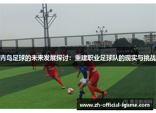青岛足球的未来发展探讨：重建职业足球队的现实与挑战