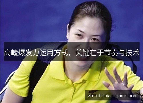 高崚爆发力运用方式,关键在于节奏与技术 高崚爆发力运用方式,关键在于节奏与技术