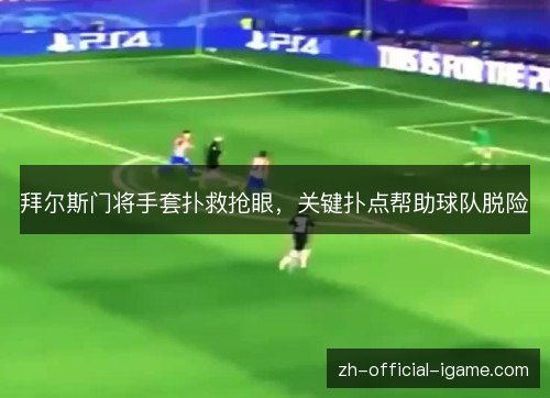 拜尔斯门将手套扑救抢眼，关键扑点帮助球队脱险
